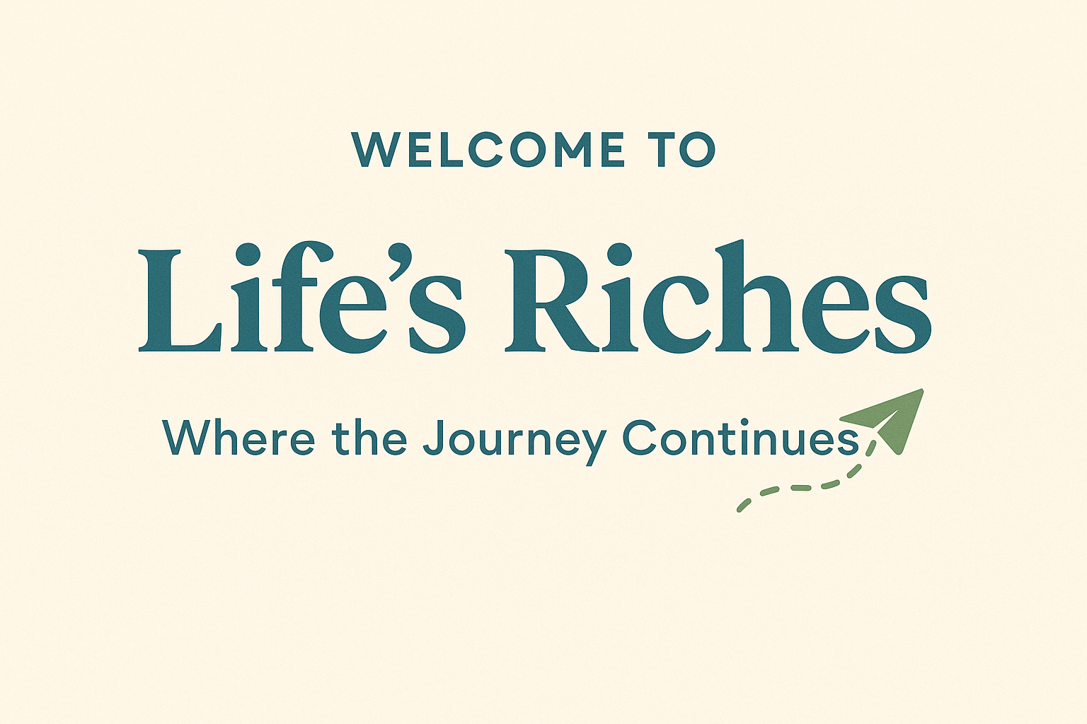Welcome to Life’s Riches: Where the Journey Continues